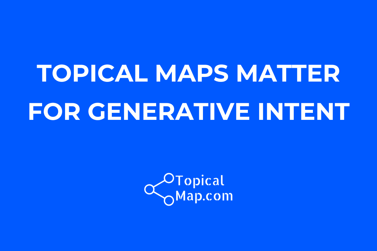 White text on a bright blue background reads, “TOPICAL MAPS MATTER FOR GENERATIVE INTENT.” Below is a logo and website: TopicalMap.com.